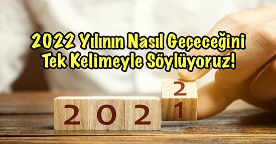 2022 Yılının Nasıl Geçeceğini Tek Kelimeyle Söylüyoruz!