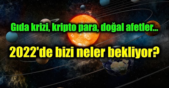 Astrologlar 2022 Yılında Kıtlıktan Ekonomik Krize Türkiye'yi ve Dünyayı Bekleyen Önemli Olayları Açıkladı!