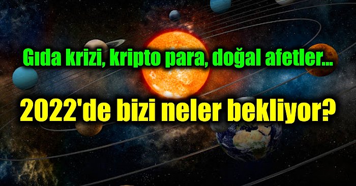 Astrologlar 2022 Yılında Kıtlıktan Ekonomik Krize Türkiye'yi ve Dünyayı Bekleyen Önemli Olayları Açıkladı!