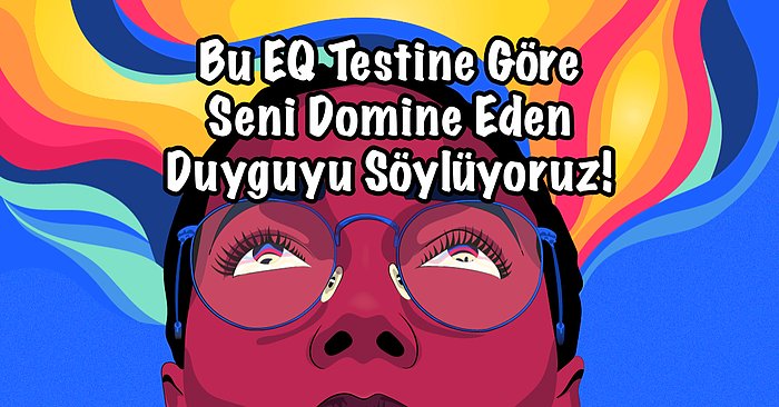 Bu EQ Testine Göre Seni Domine Eden Duyguyu Söylüyoruz!