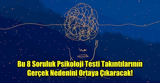 Bu 8 Soruluk Psikoloji Testi Takıntılarının Gerçek Nedenini Ortaya Çıkaracak!