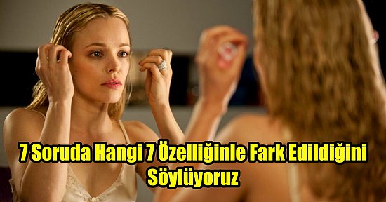 7 Soruda Hangi 7 Özelliğinle Fark Edildiğini Söylüyoruz