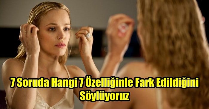 7 Soruda Hangi 7 Özelliğinle Fark Edildiğini Söylüyoruz