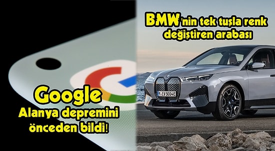 Google'ın Alanya Depremini Önceden Bilmesinden BMW'nin Renkli Aracına Bugün Teknolojisi Dünyasında Neler Oldu?