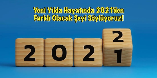 Yeni Yılda Hayatında 2021'den Farklı Olacak Şeyi Söylüyoruz!