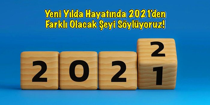 Yeni Yılda Hayatında 2021'den Farklı Olacak Şeyi Söylüyoruz!