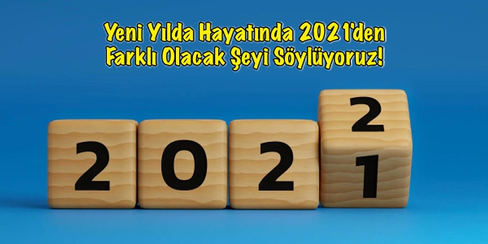 Yeni Yılda Hayatında 2021'den Farklı Olacak Şeyi Söylüyoruz!