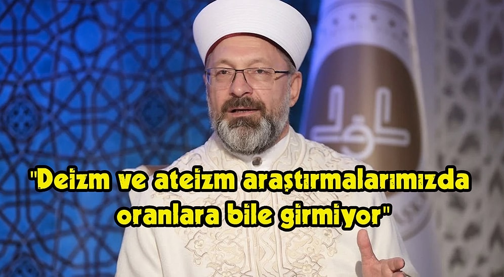 Diyanet İşleri Başkanı Deizm ve Ateizmin Araştırmalarında Oranlara Bile Girmediğini Söyledi