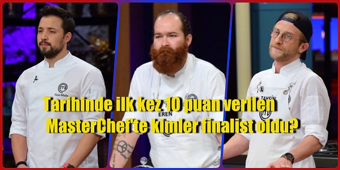 MasterChef Tarihinde Şefler İlk Kez 10 Puan Verdi! Heyecanlı Yarışta Yarışmanın Finalistleri Kimler Oldu?