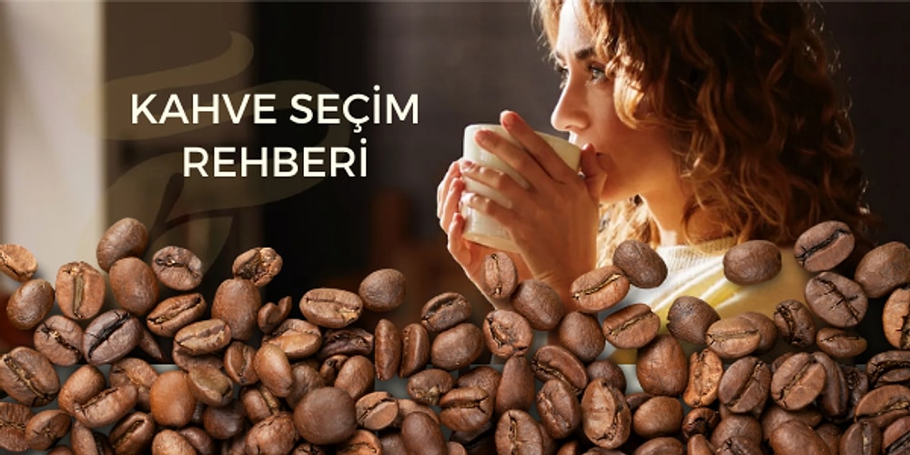 Kahve Seçim Rehberi: Kahvenizi Seçerken Dikkat Etmeniz Gerekenler