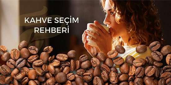 Kahve Seçim Rehberi: Kahvenizi Seçerken Dikkat Etmeniz Gerekenler