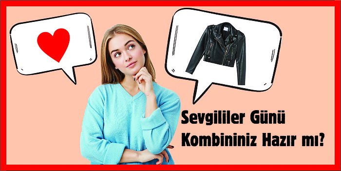 Kızlar Buraya Toplansın: Sevgililer Gününde Erkek Arkadaşınızın Gözlerini Sizden Alamayacağı Kombin Önerileri