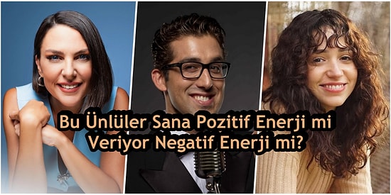 Bu Ünlüler Sana Pozitif Enerji mi Veriyor Negatif Enerji mi?