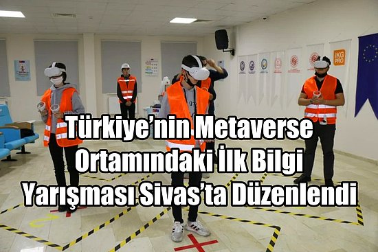 Türkiye’nin Metaverse Ortamındaki İlk Bilgi Yarışması Sivas’ta Düzenlendi