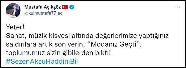 #SezenAksuHaddiniBil etiketini kullanan AKP Nevşehir Milletvekili Mustafa Açıkgöz de "Yeter! Sanat, müzik kisvesi altında değerlerimize yaptığınız saldırılara artık son verin, 'Modanız Geçti', toplumumuz sizin gibilerden bıktı!" dedi. 👇