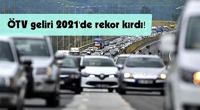 ‘Her Şey Yalan ÖTV Gerçek’: 2021'de Motorlu Taşıtlardan Alınan ÖTV Rekor Kırdı!