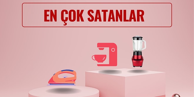 Küçük Ev Aletleri Almak İçin Araştırma Yapanların İlgisini Çekecek En Çok Satan Ürünler