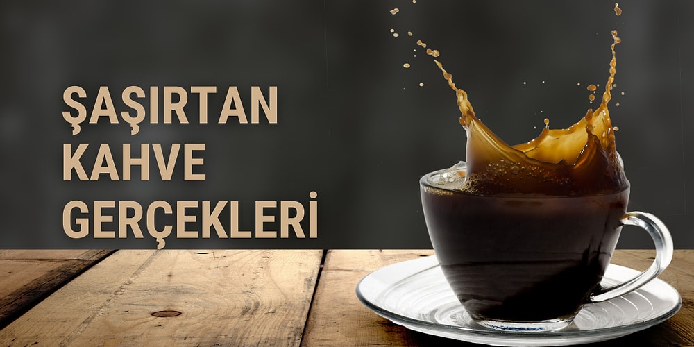 Muhtemelen Daha Önce Hiç Duymadınız! Kahve İle İlgili İlginç Bilgiler