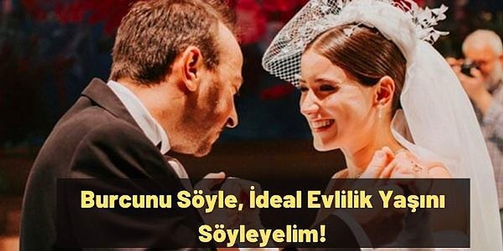 Burcunu Söyle, İdeal Evlilik Yaşını Söyleyelim!