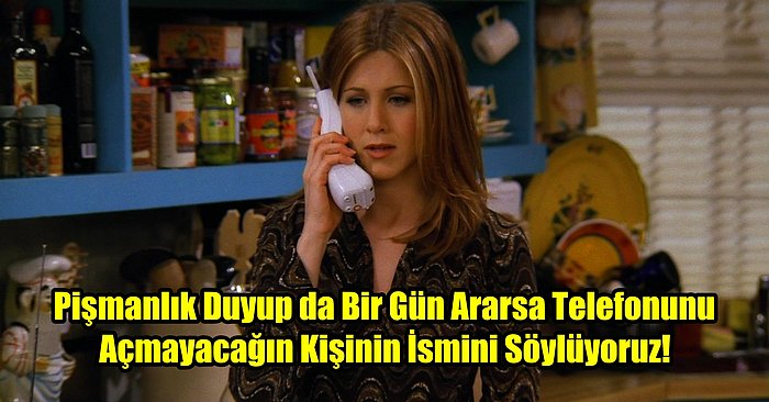 Pişmanlık Duyup da Bir Gün Ararsa Telefonunu Açmayacağın Kişinin İsmini Söylüyoruz!