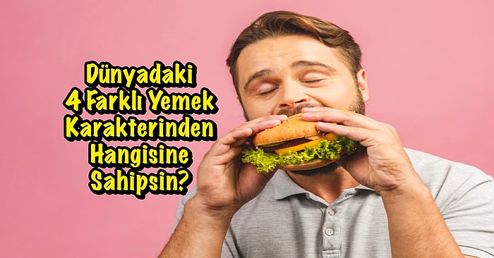 Dünyadaki 4 Farklı Yemek Karakterinden Hangisine Sahipsin?