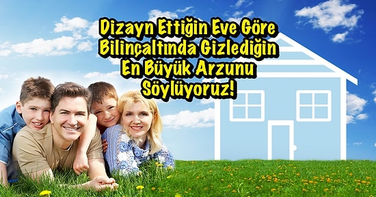 Dizayn Ettiğin Eve Göre Bilinçaltında Gizlediğin En Büyük Arzunu Söylüyoruz!