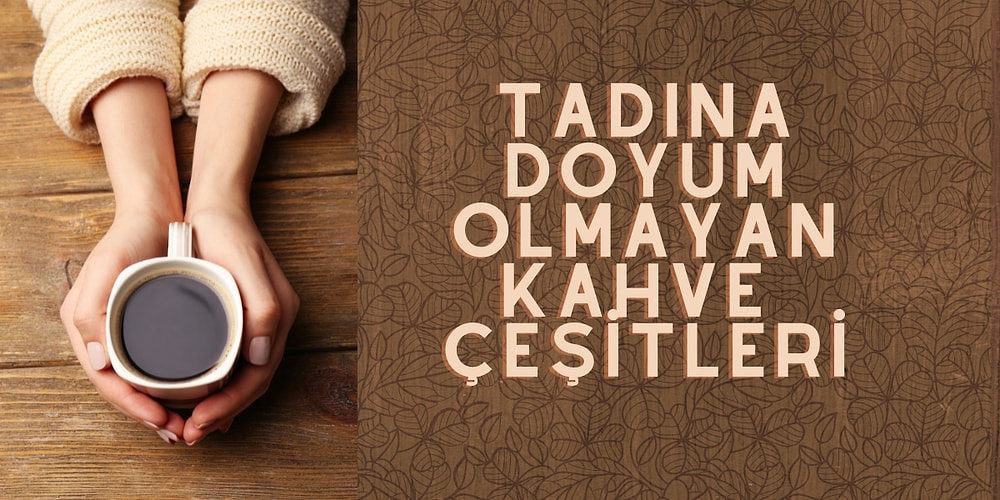 Son Zamanların Trendi Haline Gelen Dünya Kahveleri ve Kahve Çeşitleri
