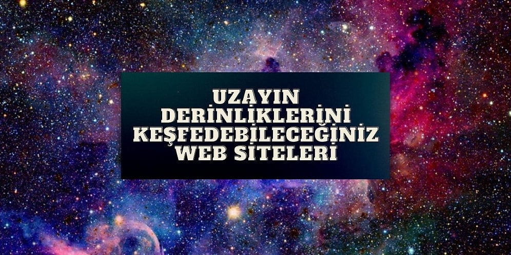 Evrenin Derinliklerini Oturduğunuz Yerden Keşfedebileceğiniz 6 Harika Astronomi Sitesi