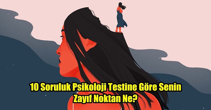 10 Soruluk Psikoloji Testine Göre Senin Zayıf Noktan Ne?