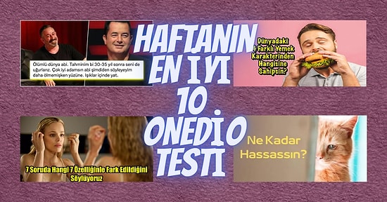 Haftanın Enleri Gururla Sunar! İşte Bu Haftanın En İyi 10 Onedio Testi