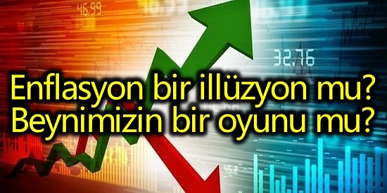 Enflasyon Beynimizin Bir Oyunu mu: Bizim Yüzümüzden mi Yükseliyor?