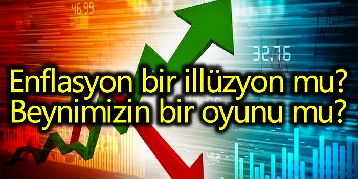 Enflasyon Beynimizin Bir Oyunu mu: Bizim Yüzümüzden mi Yükseliyor?