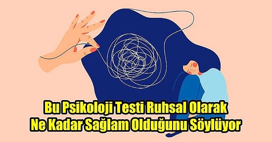 Bu Psikoloji Testi Ruhsal Olarak Ne Kadar Sağlam Olduğunu Söylüyor