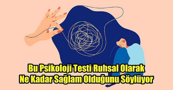 Bu Psikoloji Testi Ruhsal Olarak Ne Kadar Sağlam Olduğunu Söylüyor