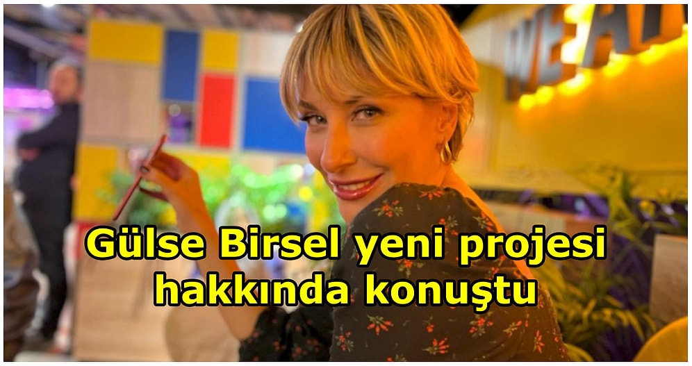 Gülse Birsel Yeni Projesi Hakkında Konuştu: "Sitcom Değil, Gerçek Mekanlarda Çekilen Bir Dizi Olacak"
