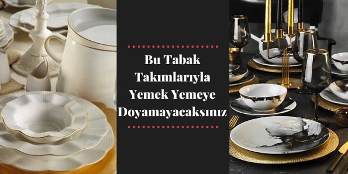 Keşke Benim Olsa Diyeceğiniz Tabak Takımları