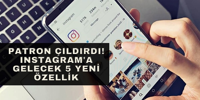 Patron Çıldırdı! Instagram’ın Üzerinde Çalıştığı 5 Yeni Özelliği Açıklıyoruz