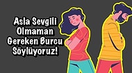 Asla Sevgili Olmaman Gereken Burcu Söylüyoruz!