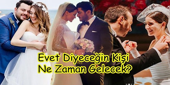 Evet Diyeceğin Kişi Ne Zaman Gelecek?