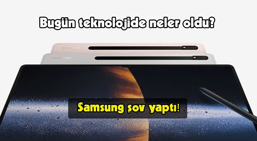 Samsung Şov Yaptı! Bugün Teknoloji Dünyasında Neler Oldu? İşte Öne Çıkan Gelişmeler