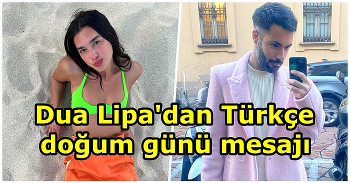 Dua Lipa'dan Modacı Yiğit Turhan'a Türkçe Doğum Günü Mesajı: "Happy Birthday Meleğim, Seni Çok Seviyorum!"