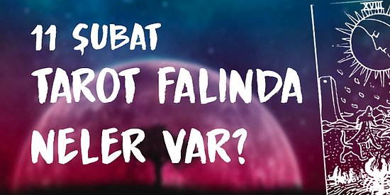 Tarot Falına Göre 11 Şubat Cuma Günü Senin İçin Nasıl Geçecek?