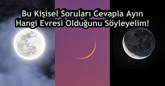 Bu Kişisel Soruları Cevapla Ayın Hangi Evresi Olduğunu Söyleyelim!