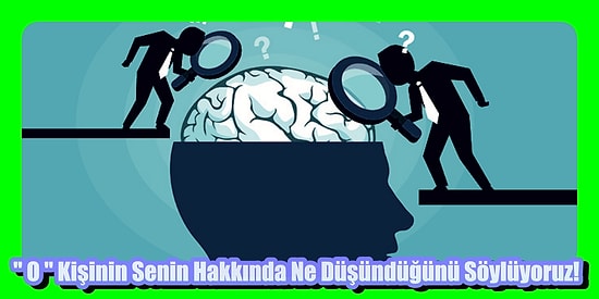 'O' Kişinin Senin Hakkında Ne Düşündüğünü Söylüyoruz!