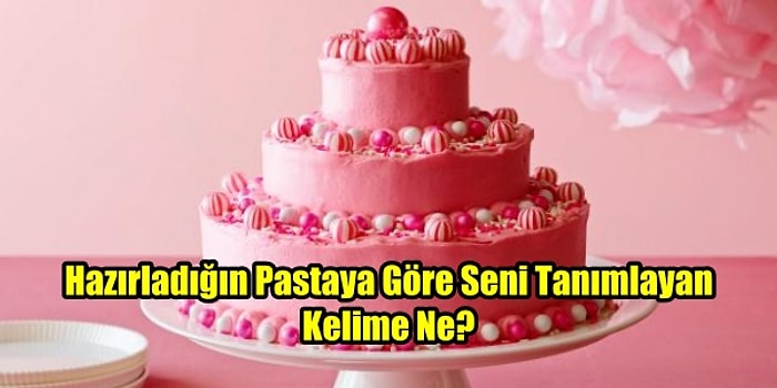 Hazırladığın Pastaya Göre Seni Tanımlayan Kelime Ne?