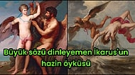 Ulu Sözü Dinlemeyen Uluyakalır! Güç ve Yükselme Arzusu Uğruna Baba Sözü Dinlemeyen İkarus'un Hazin Sonu