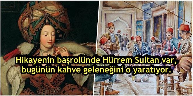Kırk Yıl Hatırı Olsa da Türk Kahvesinin Osmanlı Devleti'nin Parçalanmasının Müsebbibi Olduğunu Bilmeniz Gerek!
