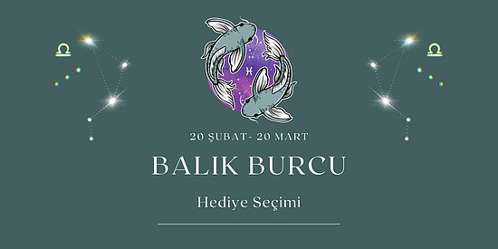 Zodyak'ın En Vicdanlı Olanı Balık Burcu İçin Hediye Önerileri