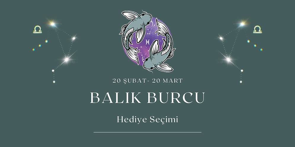 Zodyak'ın En Vicdanlı Olanı Balık Burcu İçin Hediye Önerileri