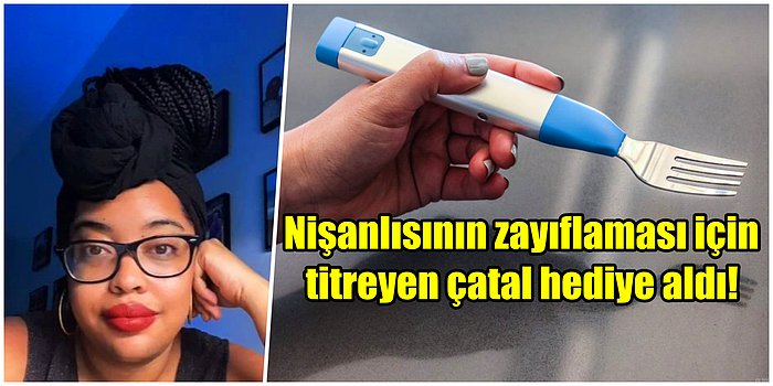 Böyle Nişanlı Düşman Başına: Kız Arkadaşına Zayıflaması İçin Titreşimli Çatal Hediye Eden Adam